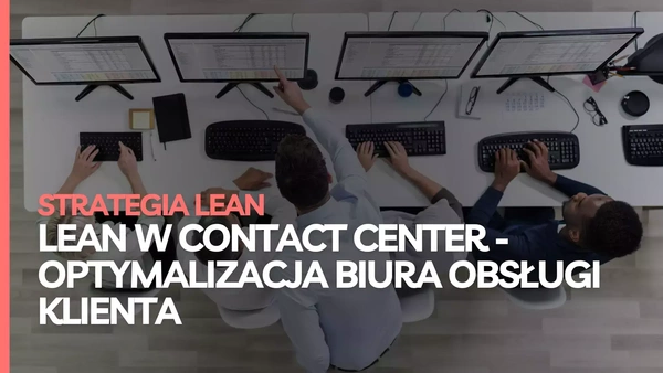 Lean w Contact Center - jak usprawnić obsługę klienta i ograniczyć powtarzalne problemy?