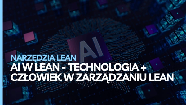 AI w Lean - technologia działa wtedy, gdy ludzie rozumieją zmianę