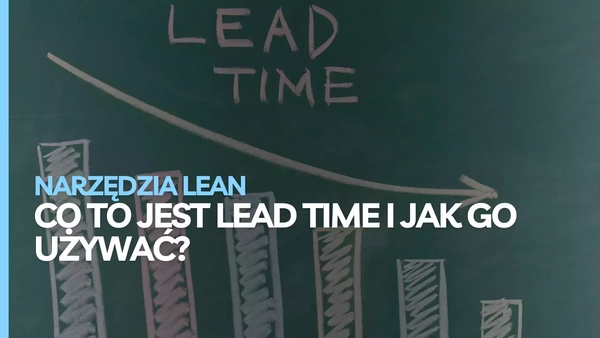 Lead time - co to jest, jak go liczyć i skracać?
